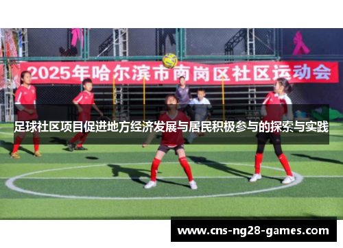 足球社区项目促进地方经济发展与居民积极参与的探索与实践 足球社区项目促进地方经济发展与居民积极参与的探索与实践