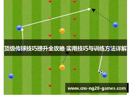 顶级传球技巧提升全攻略 实用技巧与训练方法详解 顶级传球技巧提升全攻略 实用技巧与训练方法详解