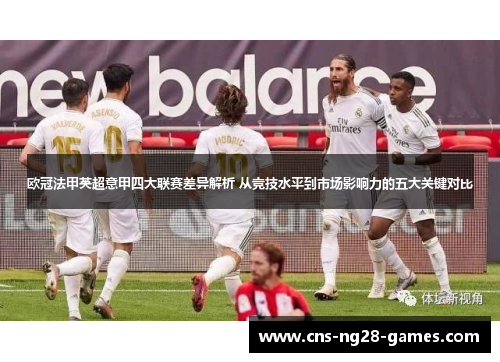 欧冠法甲英超意甲四大联赛差异解析 从竞技水平到市场影响力的五大关键对比