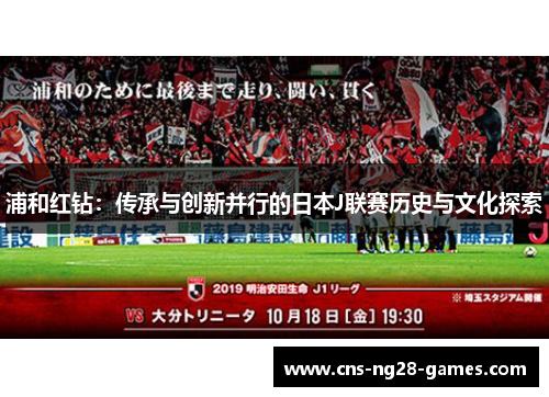 浦和红钻：传承与创新并行的日本J联赛历史与文化探索