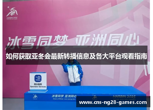 如何获取亚冬会最新转播信息及各大平台观看指南