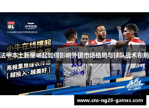 法甲本土新星崛起如何影响外援市场格局与球队战术布局