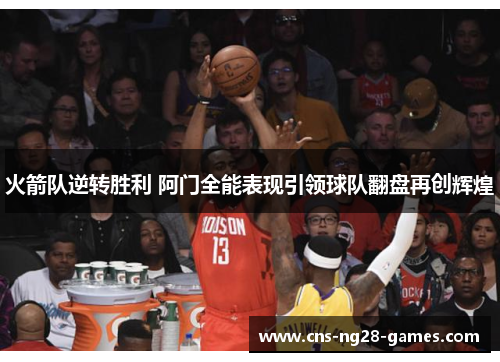 火箭队逆转胜利 阿门全能表现引领球队翻盘再创辉煌