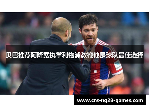 贝巴推荐阿隆索执掌利物浦教鞭他是球队最佳选择