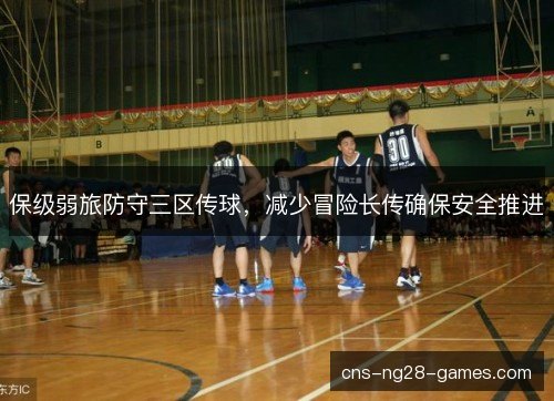 保级弱旅防守三区传球,减少冒险长传确保安全推进 保级弱旅防守三区传球,减少冒险长传确保安全推进